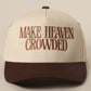 MAKE HEAVEN CROWDED - Trucker Hat
