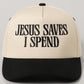 JESUS SAVES, I SPEND - Trucker Hat